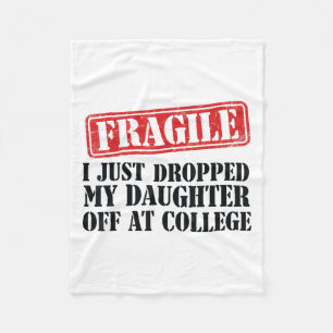 Fragile I Just Dropped My Daughter Off At College  Fleece Blanket