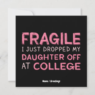 Fragile I Just Dropped My Daughter Off at College Invitation