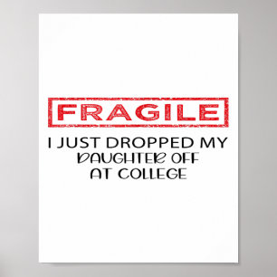 Fragile I Just Dropped My Daughter Off At College Poster