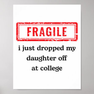 Fragile I Just Dropped My Daughter Off At College Poster