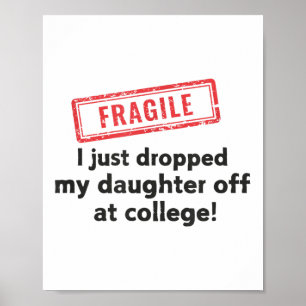 Fragile I Just Dropped My Daughter Off At College Poster
