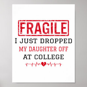 Fragile I Just Dropped My Daughter Off At College Poster