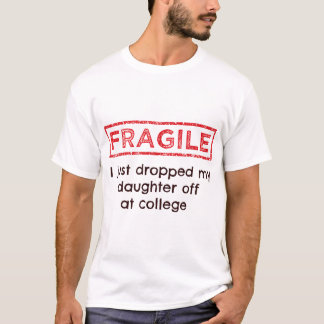 Fragile I Just Dropped My Daughter Off At College  T-Shirt