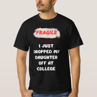 Fragile I Just Dropped My Daughter Off At College T-Shirt