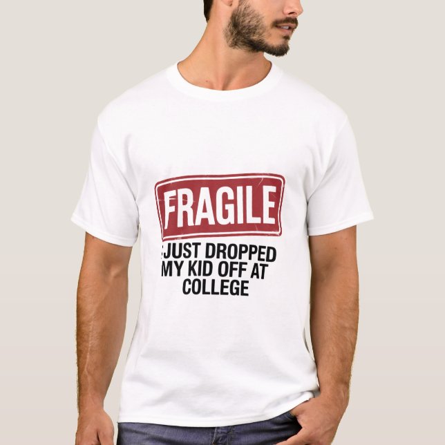 Fragile I Just Dropped My Daughter Off At College  T-Shirt (Front)