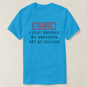 Fragile I Just Dropped My Daughter Off at College T-Shirt