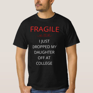 Fragile I Just Dropped My Daughter Off At College T-Shirt