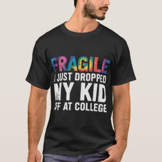 Fragile I Just Dropped My Daughter Off At College  T-Shirt
