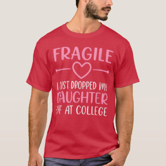 Fragile I Just Dropped My Daughter Off at College T-Shirt
