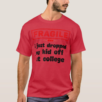 Fragile I Just Dropped My Kid Off at College Funny T-Shirt