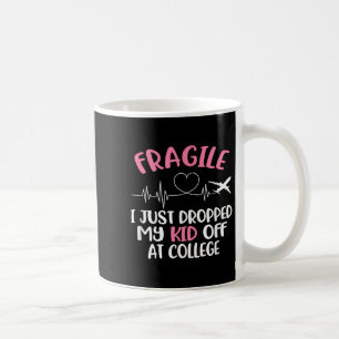 Fragile I Just Dropped My Kid Off At College Paren Coffee Mug
