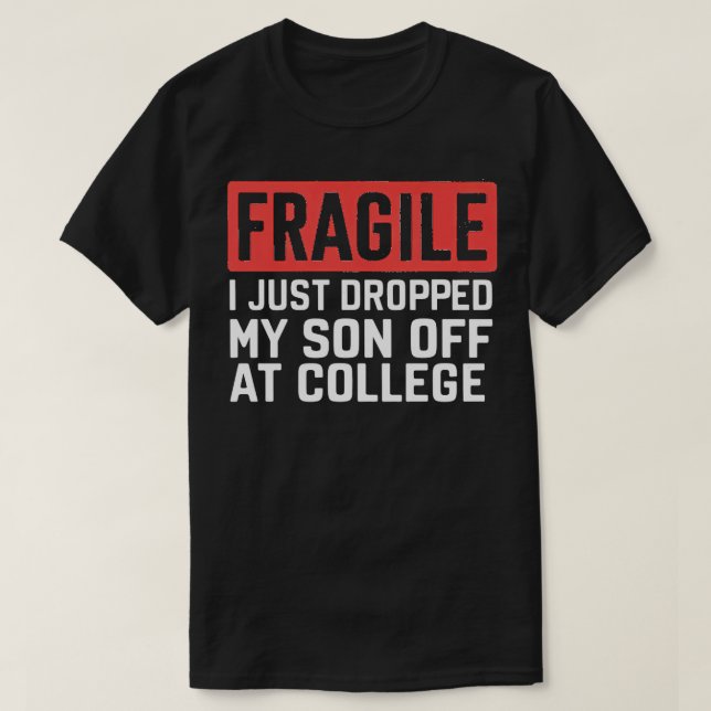 fragile i just dropped my son off at college 1 T-Shirt (Design Front)