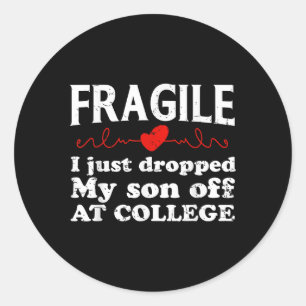 Fragile I Just Dropped My Son Off At College Drop Classic Round Sticker