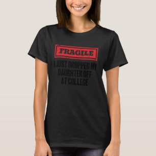 Fragile I Just Dropped My Son Off at College Funny T-Shirt