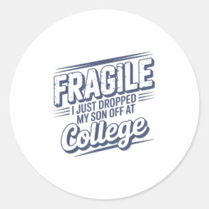 Fragile I Just Dropped My Son Off At College Paren Classic Round Sticker