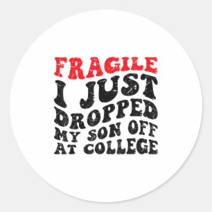 Fragile I Just Dropped My Son Off At College Paren Classic Round Sticker