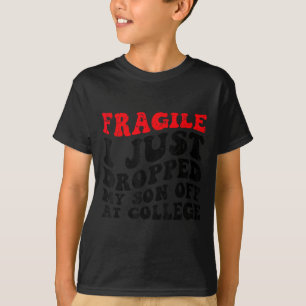 Fragile I Just Dropped My Son Off At College Paren T-Shirt