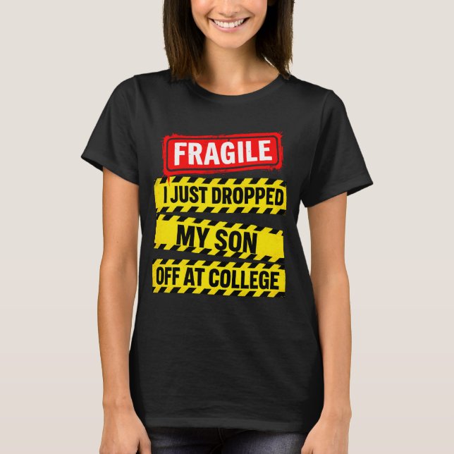 Fragile I Just Dropped My Son Off at College T-Shirt (Front)