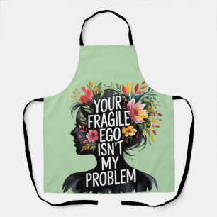 Fragile Masculinity Your Ego Isn't My Problem Apron