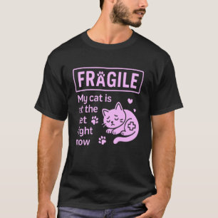 Fragile My Cat is at The Vet Right Now Cat Mum T-Shirt