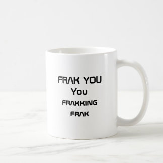 FRAK YOUYou frakking frak Coffee Mug