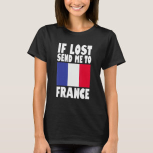France Flag Design If lost send me to France T-Shirt