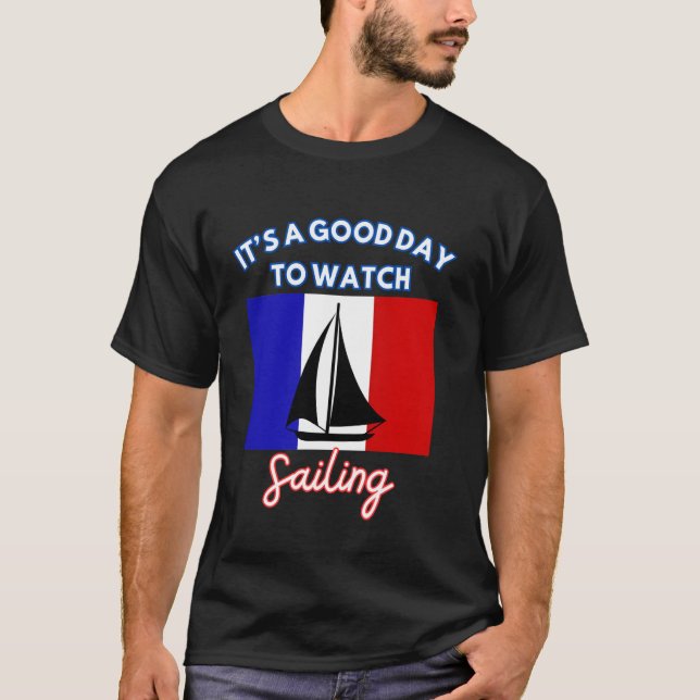 France Flag Sailing It's A Good Day To Watch Saili T-Shirt (Front)