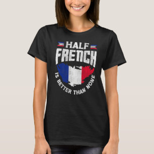 France French Flag Half French Is Better Than None T-Shirt