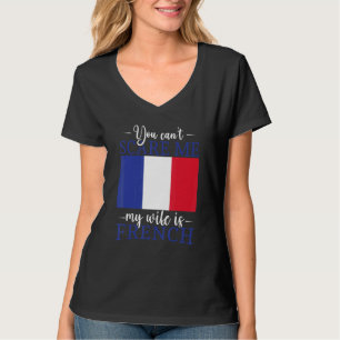 France Married You Can't Scare Me My Wife Is Frenc T-Shirt