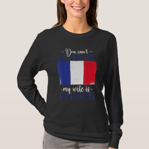 France   You Can't Scare Me My Wife Is French T-Shirt