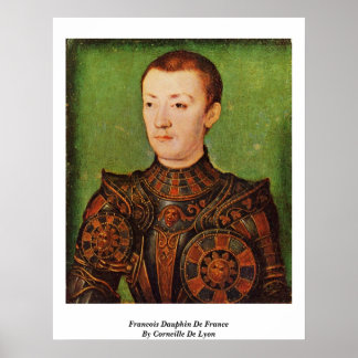 Francois Dauphin De France By Corneille De Lyon Poster