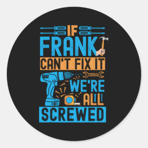 Frank If Frank Can'T Fix It We'Re All Screwed Classic Round Sticker