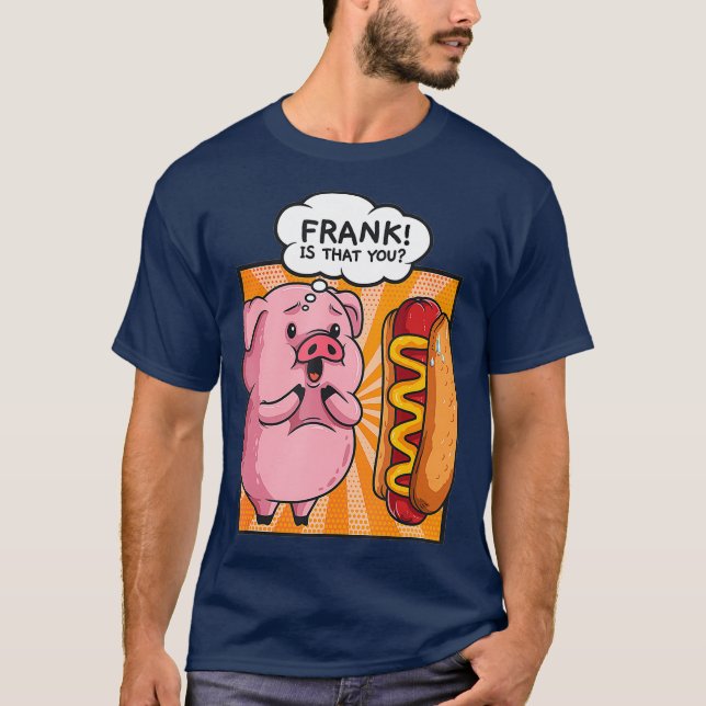 Frank Is That You Pig Hotdog Hot Dog Gift Funny T-Shirt (Front)