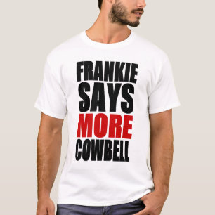 FRANKIE SAYS MORE COWBELL T-Shirt
