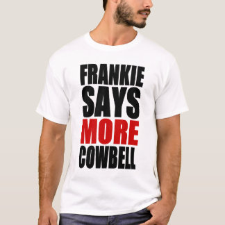 FRANKIE SAYS MORE COWBELL T-Shirt