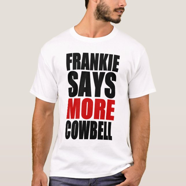 FRANKIE SAYS MORE COWBELL T-Shirt (Front)