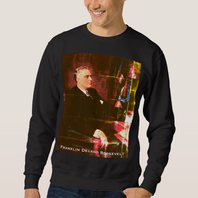 Franklin D. Roosevelt, Great Depression President Sweatshirt (Front)