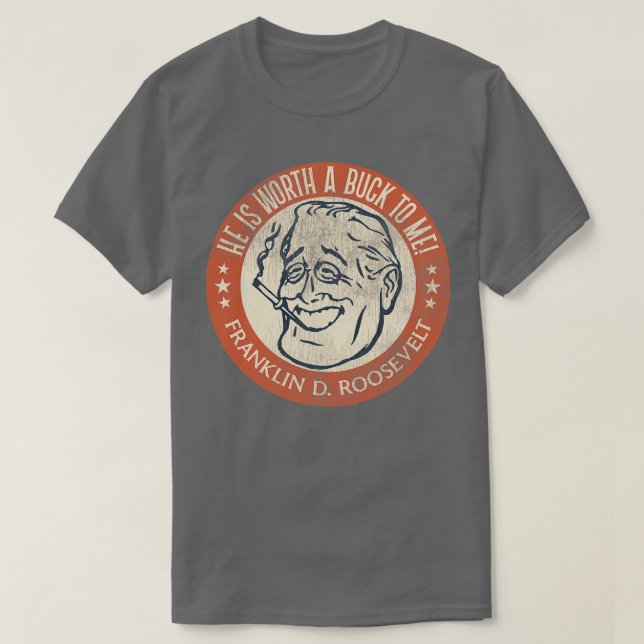 Franklin D Roosevelt Worth a Buck T-Shirt (Design Front)