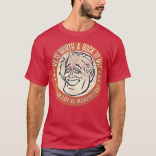 Franklin D Roosevelt Worth a Buck T-Shirt