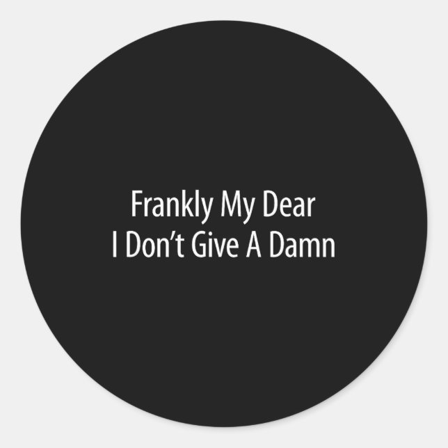 Frankly My Dear I Don't Give A -  Classic Round Sticker (Front)