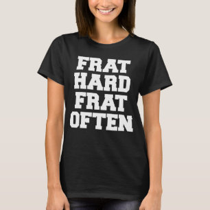 Frat Hard Frat Often Fraternity College Party Gre T-Shirt