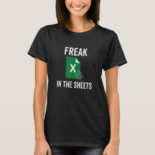 Freak in the Excel Sheets Spreadsheets Funny Compu T-Shirt