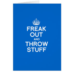 FREAK OUT AND THROW STUFF