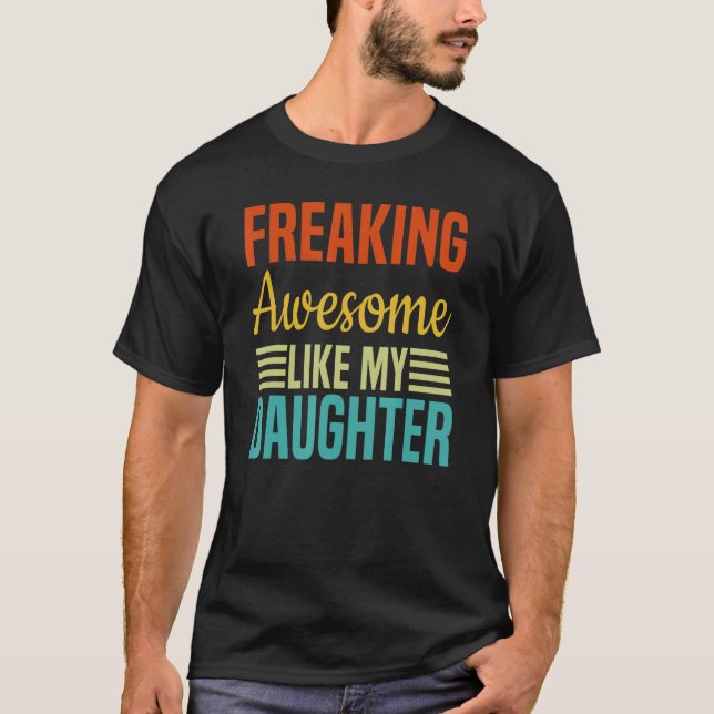 Freaking Awesome Like My Daughter Retro Fathers Da T-Shirt (Front)