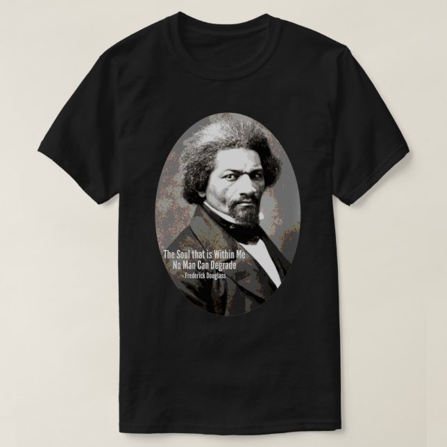 Frederick Douglass  The Soul that is Within Me No  T-Shirt (Design Front)