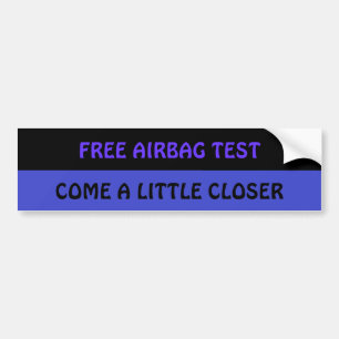 FREE AIRBAG TEST.. come a little closer Bumper Sticker
