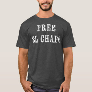 Free El Chapo  Funny Cartel s Sinaloa Mexico T-Shirt