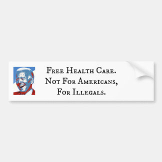 Free Health Care - For Illegals - Not Americans Bumper Sticker