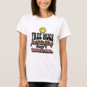 Free Hugs Just Kidding Don't Touch Me Funny T-Shirt