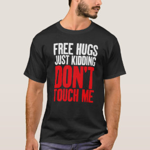 Free Hugs just kidding dont touch me Sarcastic   T-Shirt
